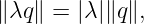 ∥ λq∥ = |λ|∥q∥,
