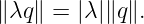 ∥ λq∥ = |λ|∥q∥.
