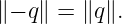 ∥− q ∥ = ∥q∥.

