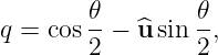         𝜃-       𝜃-
q = cos 2 − ^u sin 2,
