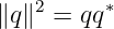     2     ∗
∥q ∥ =  qq
