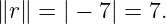 ∥r ∥ = | − 7| = 7.
