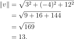        ∘ -----------------
∥v∥ =    32 + (− 4)2 + 122
       √-------------
    =   9 + 16 + 144
       √----
    =   169
    =  13.

