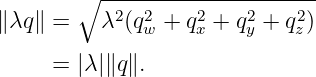         ∘ --2--2----2---2----2-
∥ λq∥ =   λ  (qw + qx + qy + qz)

      = |λ|∥q∥.
