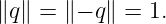 ∥q ∥ = ∥− q∥ = 1.

