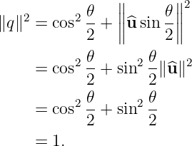               ∥∥       ∥∥2
∥q∥2 = cos2 𝜃-+ ∥ ^u sin 𝜃∥
           2   ∥      2∥
           𝜃        𝜃
    =  cos2--+ sin2 -∥^u ∥2
           2        2
    =  cos2 𝜃-+ sin2 𝜃
           2        2
    =  1.
