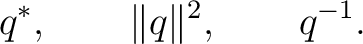 $\displaystyle q^*, \qquad \lVert q\rVert^2, \qquad q^{-1}. $