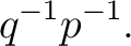 $\displaystyle q^{-1}p^{-1}. $