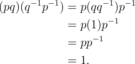 \begin{equation*} \begin{aligned} (pq)(q^{-1}p^{-1}) &= p(qq^{-1})p^{-1}\ &= p(1)p^{-1}\ &= pp^{-1}\ &= 1. \end{aligned}\end{equation*}