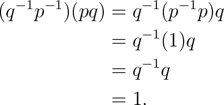 \begin{equation*} \begin{aligned} (q^{-1}p^{-1})(pq) &= q^{-1}(p^{-1}p)q\ &= q^{-1}(1)q\ &= q^{-1}q\ &= 1. \end{aligned}\end{equation*}
