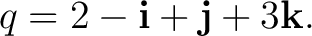 $\displaystyle q = 2-\mathbf i+\mathbf j+3\mathbf k. $