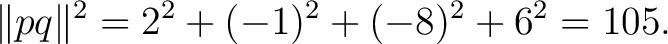$\displaystyle \lVert pq\rVert^2 = 2^2+(-1)^2+(-8)^2+6^2 = 105. $