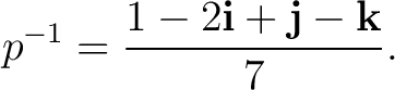 $\displaystyle p^{-1} = \frac{ 1-2\mathbf i+\mathbf j-\mathbf k }{ 7 }.$