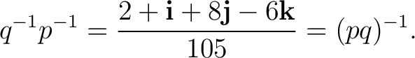 $\displaystyle q^{-1}p^{-1} = \frac{ 2+\mathbf i+8\mathbf j-6\mathbf k }{ 105 } = (pq)^{-1}.$