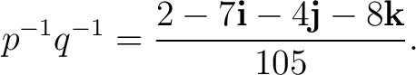 $\displaystyle p^{-1}q^{-1} = \frac{ 2-7\mathbf i-4\mathbf j-8\mathbf k }{ 105 }.$