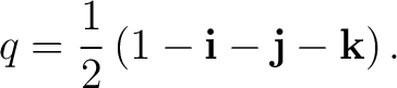 $\displaystyle q = \frac12 \left( 1-\mathbf i-\mathbf j-\mathbf k \right). $