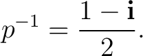 $\displaystyle p^{-1} = \frac{1-\mathbf i}{2}. $