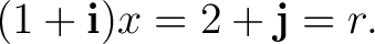 $\displaystyle (1+\mathbf i)x = 2+\mathbf j = r. $