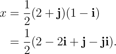 \begin{equation*} \begin{aligned} x &= \frac12 (2+\mathbf j)(1-\mathbf i)\ &= \frac12 (2-2\mathbf i+\mathbf j-\mathbf j\mathbf i). \end{aligned}\end{equation*}