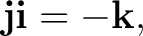 $\displaystyle \mathbf j\mathbf i=-\mathbf k, $
