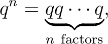 $\displaystyle q^n = \underbrace{ q q\cdots q }_{n\ \mathrm{factors}}, $