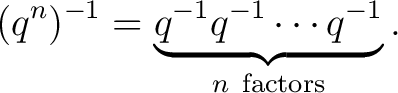 $\displaystyle (q^n)^{-1} = \underbrace{ q^{-1}q^{-1}\cdots q^{-1} }_{n\ \mathrm{factors}}. $