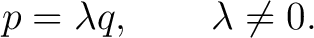 $\displaystyle p=\lambda q, \qquad \lambda\neq0. $