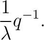 $\displaystyle \frac{1}{\lambda}q^{-1}. $