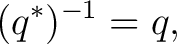 $\displaystyle (q^*)^{-1}=q, $