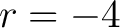 $\displaystyle r=-4 $