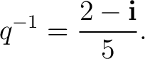 $\displaystyle q^{-1} = \frac{ 2-\mathbf i }{ 5 }.$