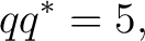 $\displaystyle q q^*=5,$