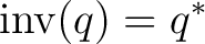 $\displaystyle \operatorname{inv}(q)=q^* $