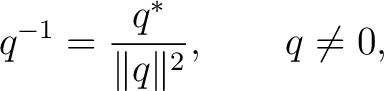 $\displaystyle q^{-1} = \frac{q^*}{\lVert q\rVert^2}, \qquad q\neq0,$