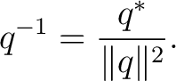 $\displaystyle q^{-1} = \frac{q^*}{\lVert q\rVert^2}.$