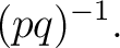 $\displaystyle (pq)^{-1}. $