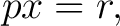 $\displaystyle p x=r, $