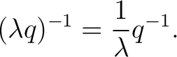 $\displaystyle (\lambda q)^{-1} = \frac{1}{\lambda} q^{-1}.$