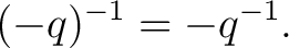 $\displaystyle (-q)^{-1} = -q^{-1}.$