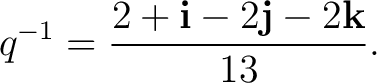$\displaystyle q^{-1} = \frac{ 2+\mathbf i-2\mathbf j-2\mathbf k }{ 13 }.$