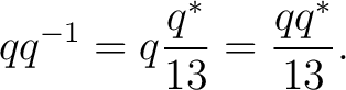 $\displaystyle q q^{-1} = q\frac{q^*}{13} = \frac{q q^*}{13}. $