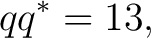 $\displaystyle q q^*=13, $