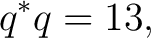 $\displaystyle q^*q=13, $