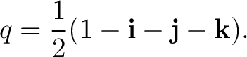 $\displaystyle q = \frac12 (1-\mathbf i-\mathbf j-\mathbf k). $