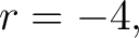 $\displaystyle r=-4, $