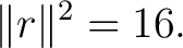 $\displaystyle \lVert r\rVert^2=16. $