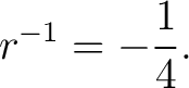 $\displaystyle r^{-1} = -\frac14.$