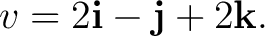 $\displaystyle v = 2\mathbf i-\mathbf j+2\mathbf k. $