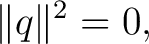 $\displaystyle \lVert q\rVert^2=0, $