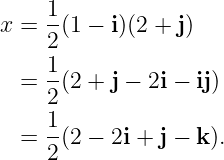     1
x = --(1 − i)(2 + j)
    2
  = 1-(2 + j − 2i − ij)
    2
    1-
  = 2 (2 − 2i + j − k).
